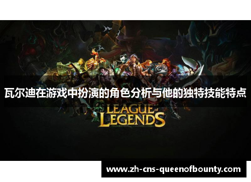 瓦尔迪在游戏中扮演的角色分析与他的独特技能特点