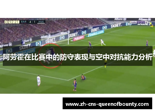 阿劳霍在比赛中的防守表现与空中对抗能力分析