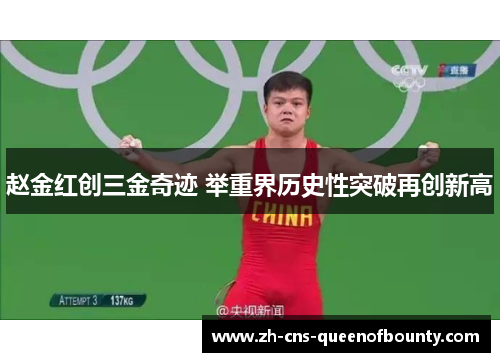赵金红创三金奇迹 举重界历史性突破再创新高 赵金红创三金奇迹 举重界历史性突破再创新高