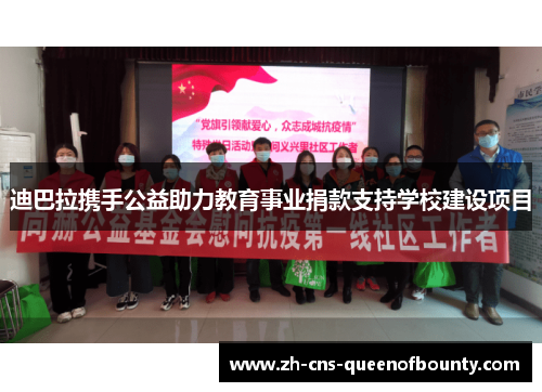 迪巴拉携手公益助力教育事业捐款支持学校建设项目 迪巴拉携手公益助力教育事业捐款支持学校建设项目