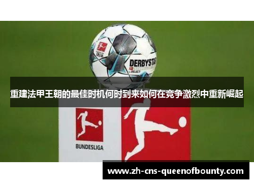 重建法甲王朝的最佳时机何时到来如何在竞争激烈中重新崛起 重建法甲王朝的最佳时机何时到来如何在竞争激烈中重新崛起