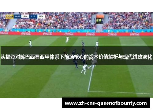 从福登对阵巴西看西甲体系下前场核心的战术价值解析与现代进攻演化 从福登对阵巴西看西甲体系下前场核心的战术价值解析与现代进攻演化